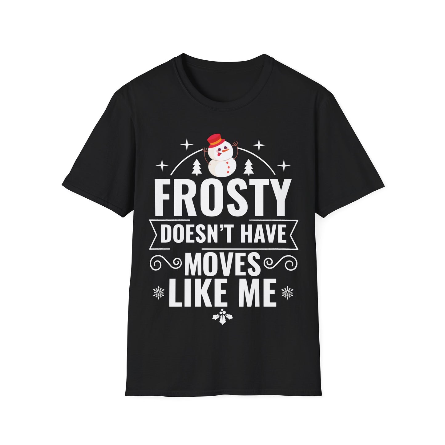 “Frosty Doesn’t Have Moves Like Me” Unisex Softstyle T-Shirt