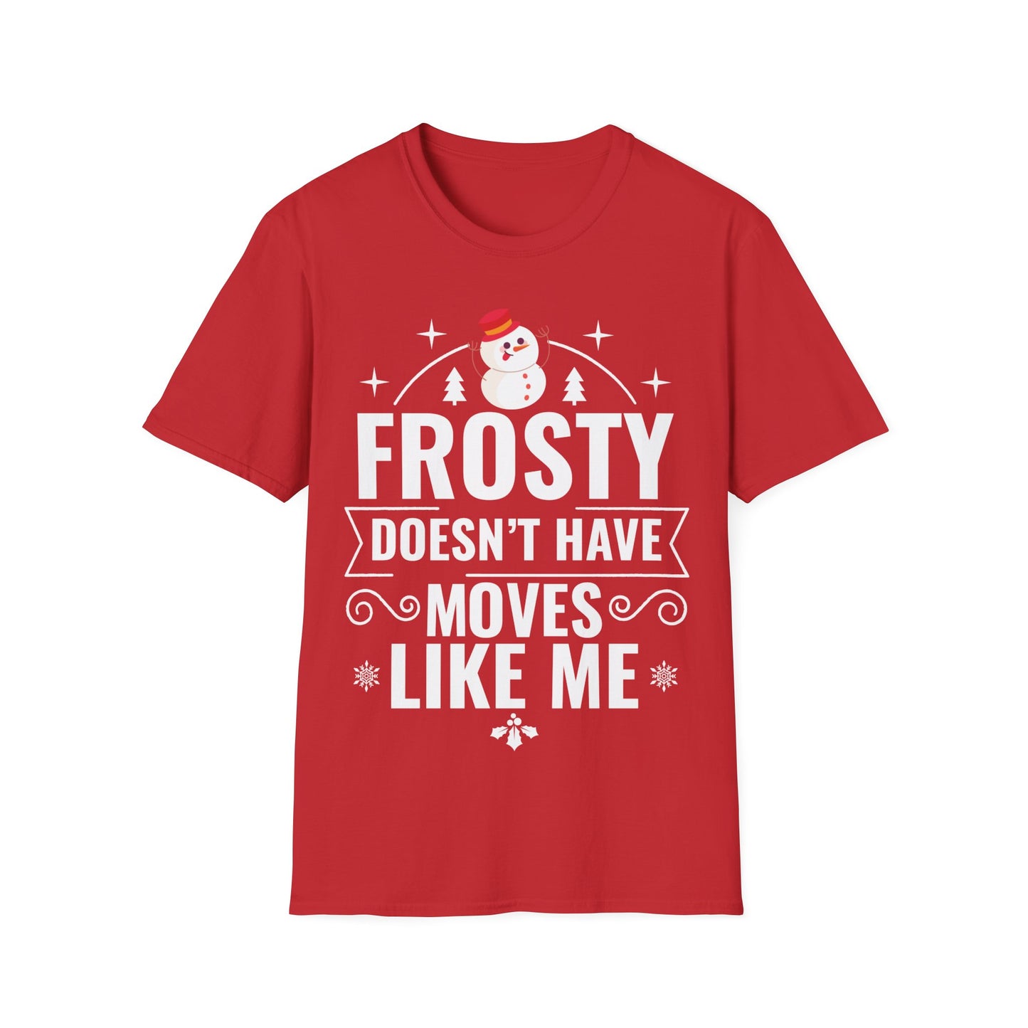 “Frosty Doesn’t Have Moves Like Me” Unisex Softstyle T-Shirt