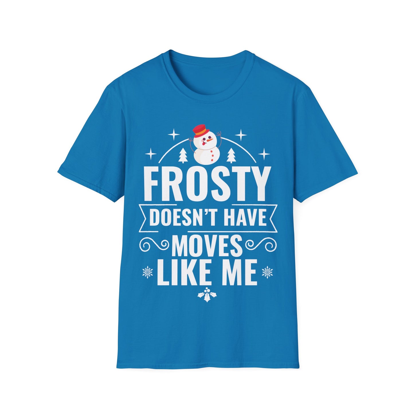 “Frosty Doesn’t Have Moves Like Me” Unisex Softstyle T-Shirt