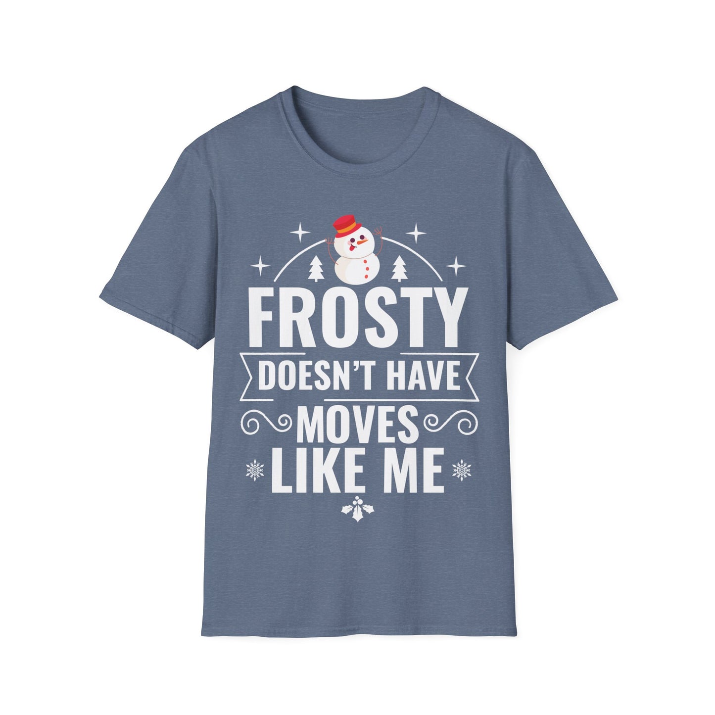 “Frosty Doesn’t Have Moves Like Me” Unisex Softstyle T-Shirt