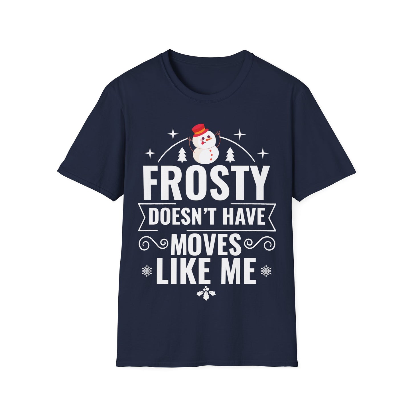 “Frosty Doesn’t Have Moves Like Me” Unisex Softstyle T-Shirt