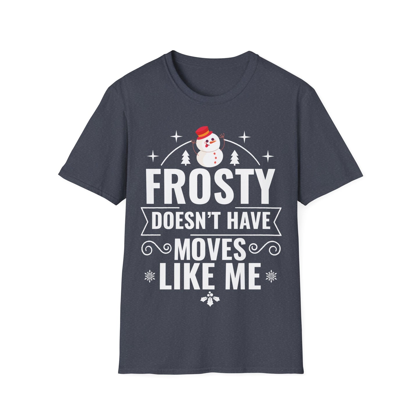 “Frosty Doesn’t Have Moves Like Me” Unisex Softstyle T-Shirt