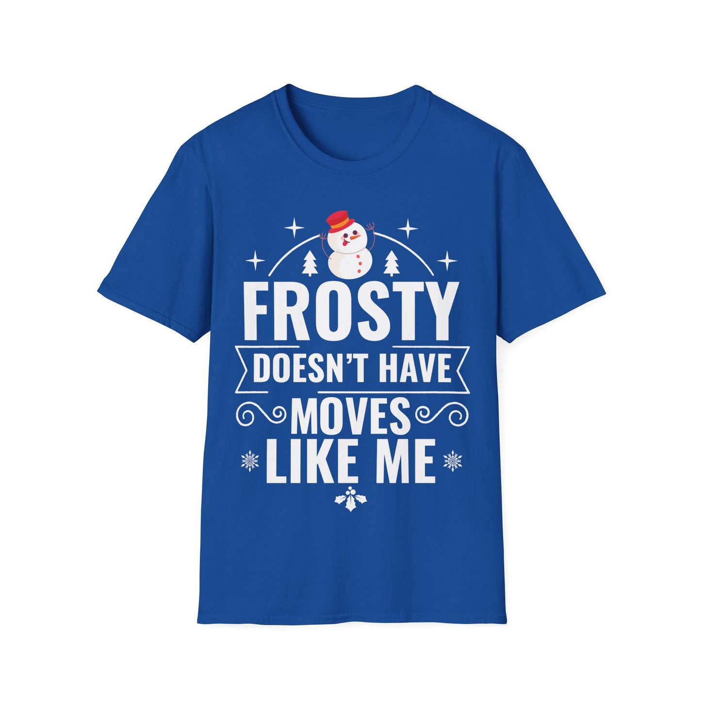 “Frosty Doesn’t Have Moves Like Me” Unisex Softstyle T-Shirt