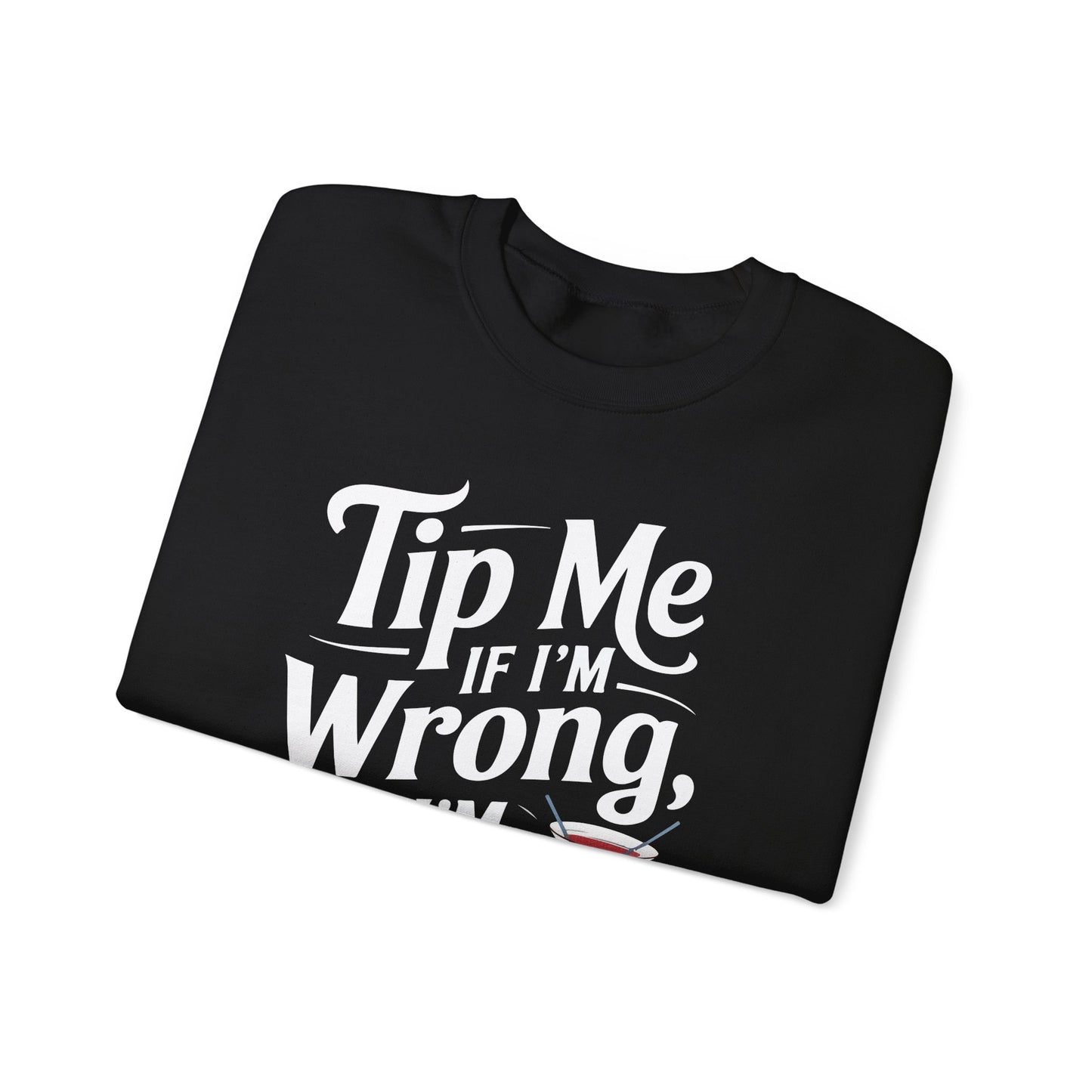 "Tip me if im wrong but im never wrong" Bartender Sweatshirt