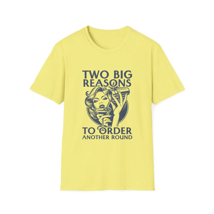 "Two Big Reasons to Order Another Round" Softstyle T-Shirt