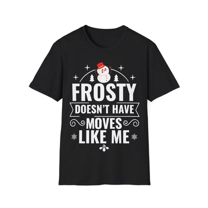 “Frosty Doesn’t Have Moves Like Me”  Unisex Softstyle T-Shirt