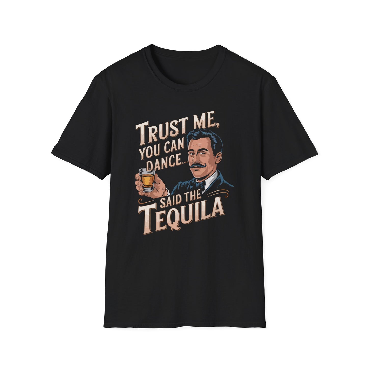 "Trust Me, You Can Dance... Said the Tequila" Softstyle T-Shirt