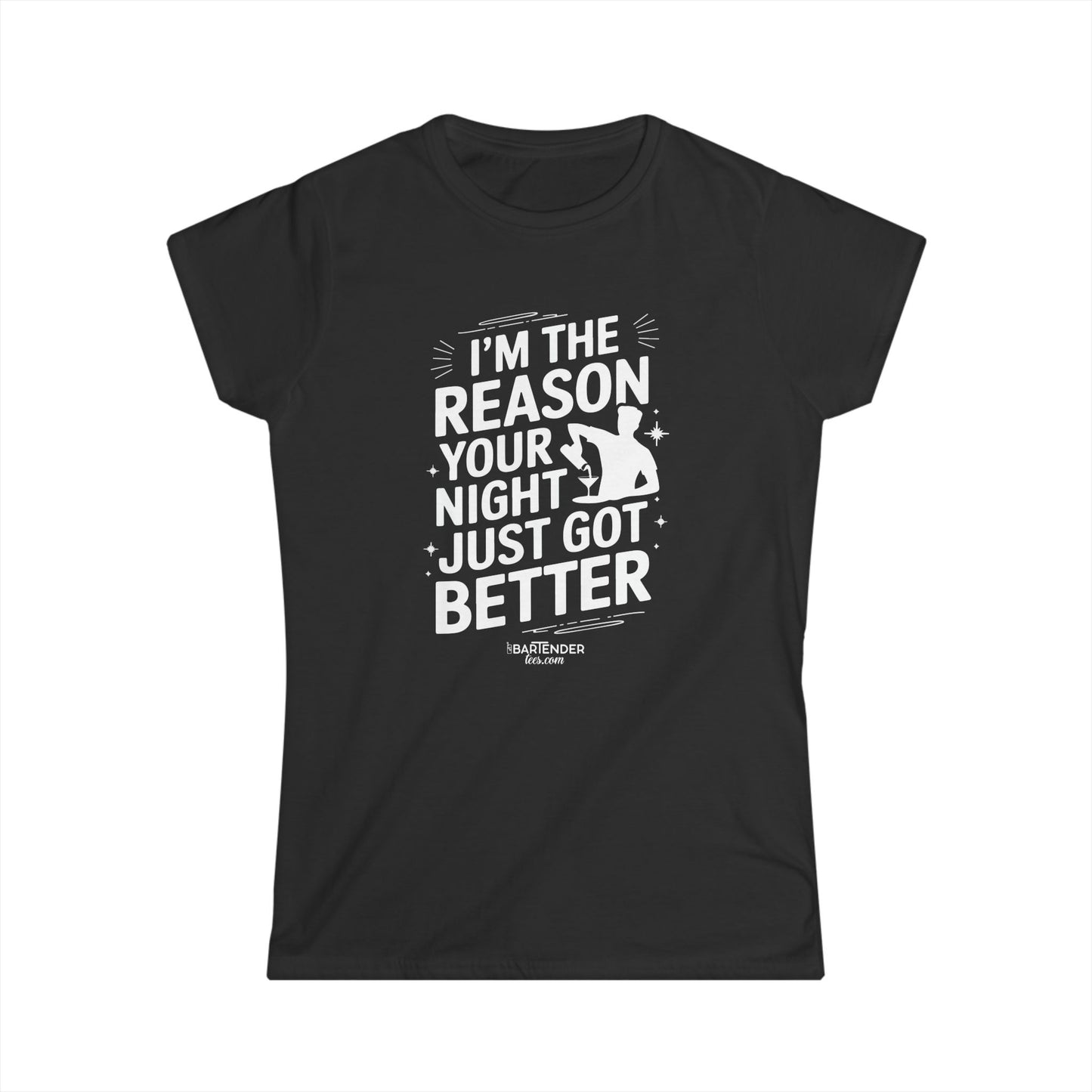 "im the reason your night just got better" Women's Bartender Tee