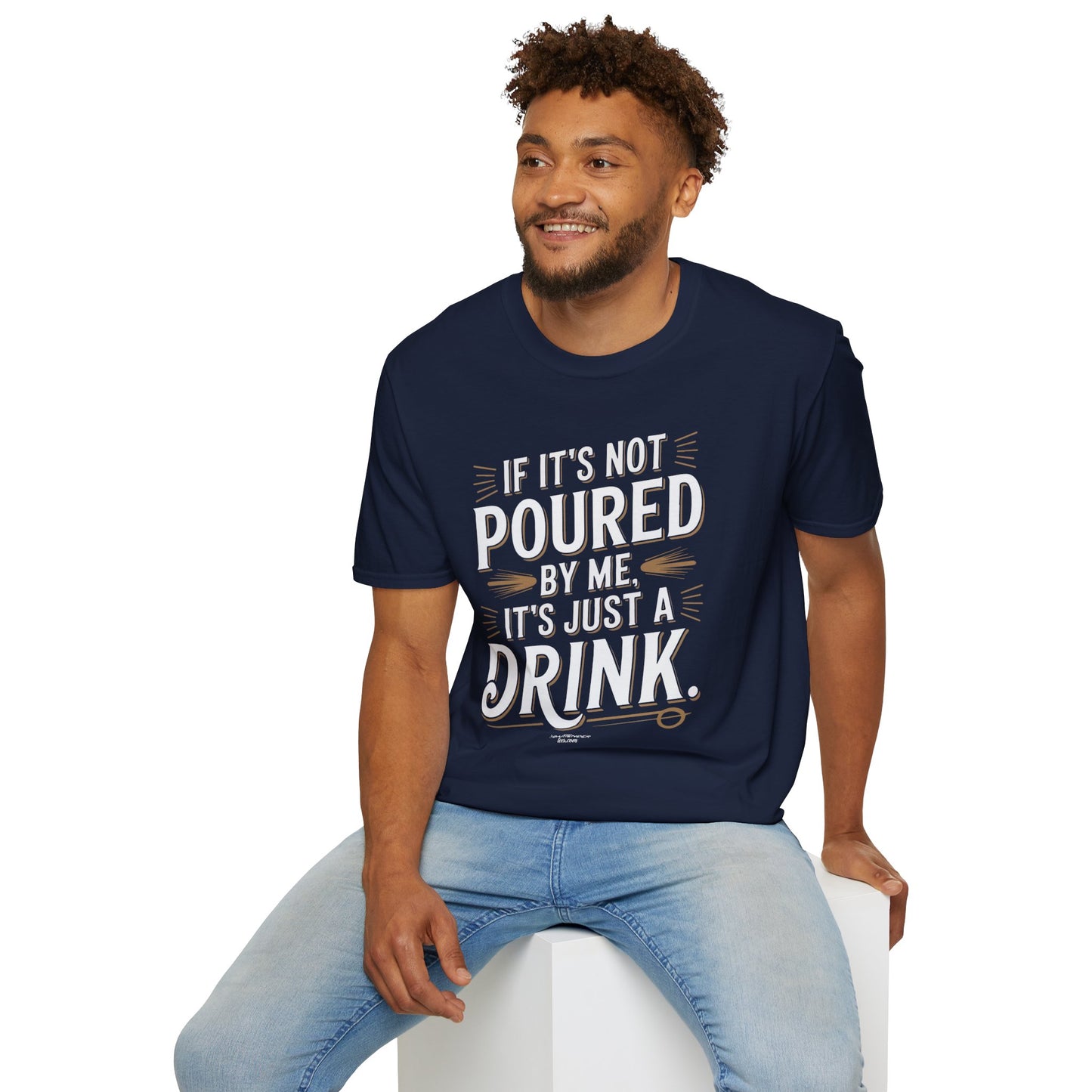 "If It's Not Poured by Me, It's Just a Drink" Softstyle T-Shirt