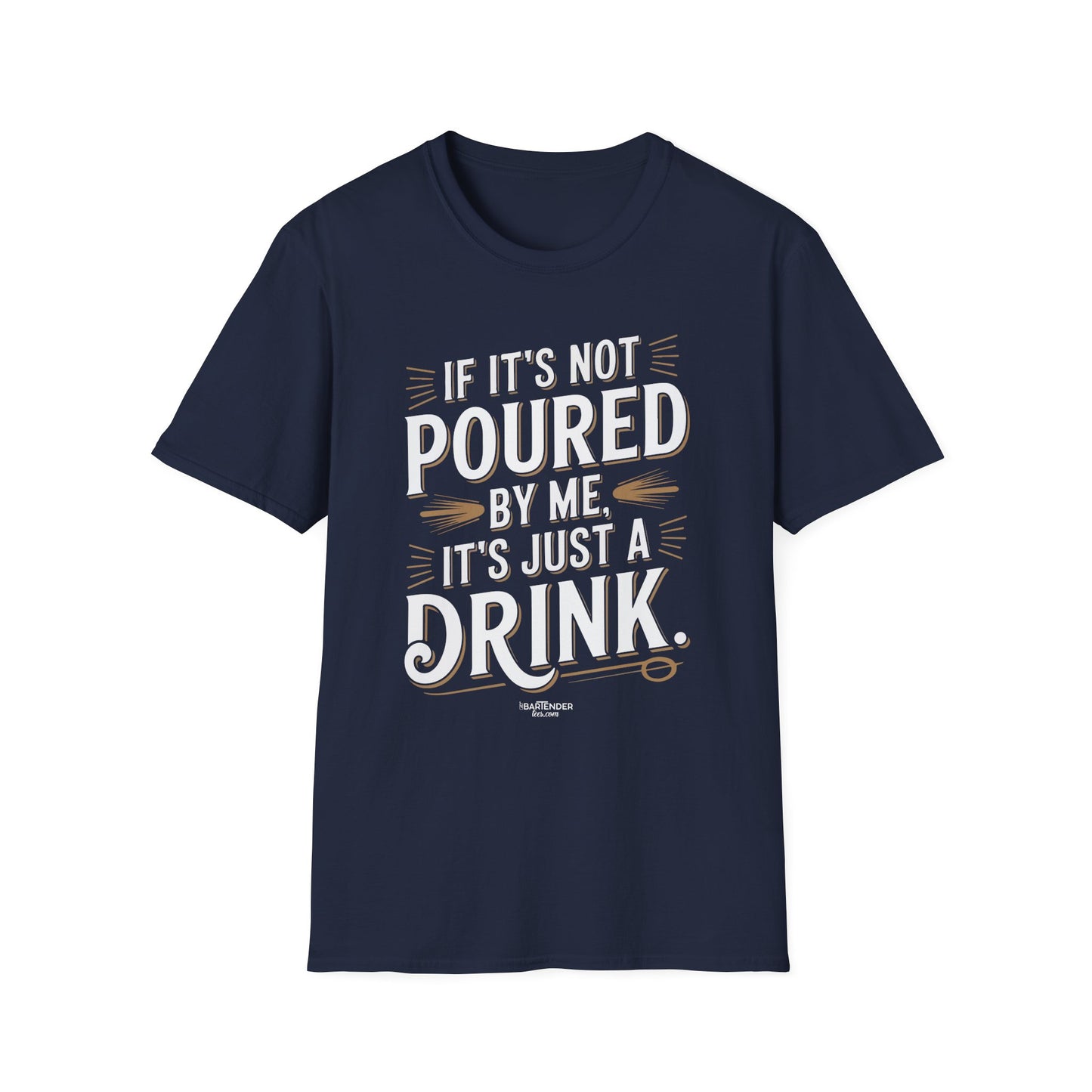 "If It's Not Poured by Me, It's Just a Drink" Softstyle T-Shirt