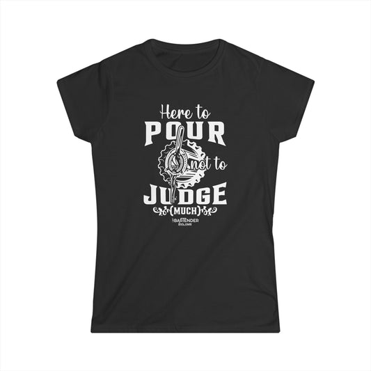 "Here to pour not to judge much" Women's Bartender Tee