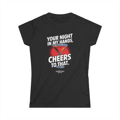 "your night in my hands cheers to that" Women's Bartender Tee