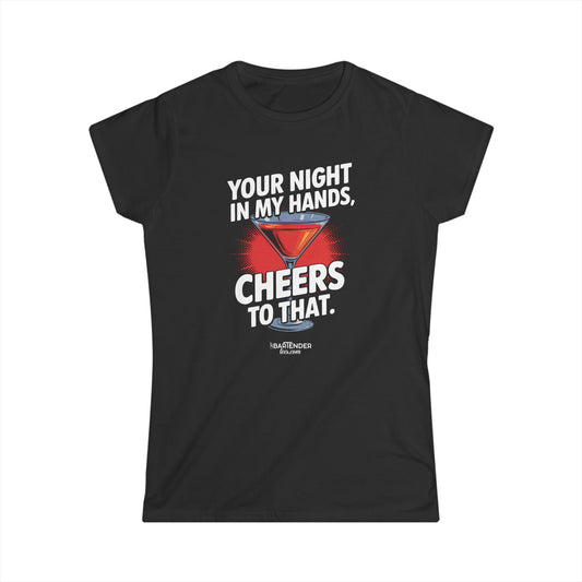 "your night in my hands cheers to that" Women's Bartender Tee