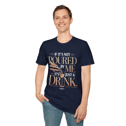 "If It's Not Poured by Me, It's Just a Drink" Softstyle T-Shirt