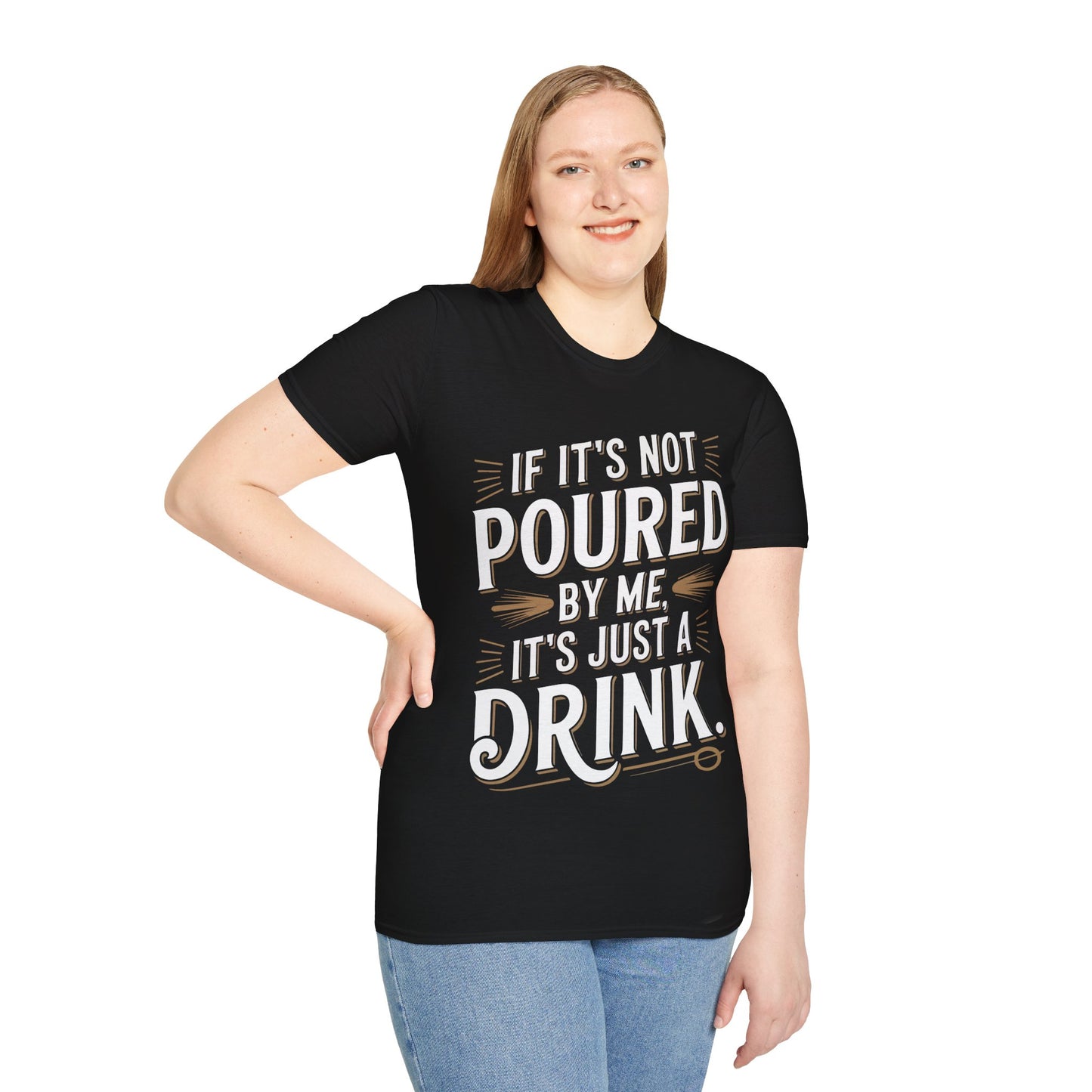 "If It's Not Poured by Me, It's Just a Drink" Softstyle T-Shirt