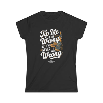 "Tip me if im wrong but im never wrong" Women's Bartender Tee