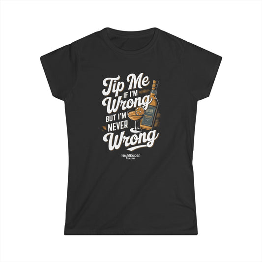 "Tip me if im wrong but im never wrong" Women's Bartender Tee