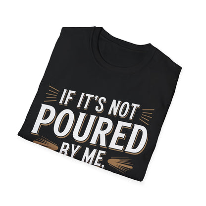 "If It's Not Poured by Me, It's Just a Drink" Softstyle T-Shirt