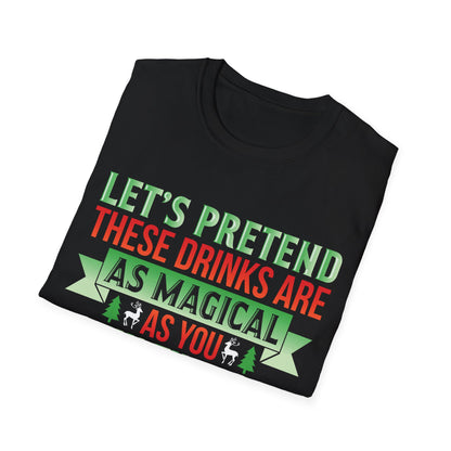 “Lets pretend these drinks are as magical as you think they are” Unisex Softstyle T-Shirt