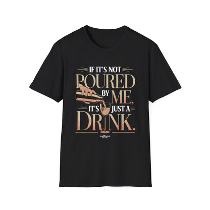 "If It's Not Poured by Me, It's Just a Drink" Softstyle T-Shirt