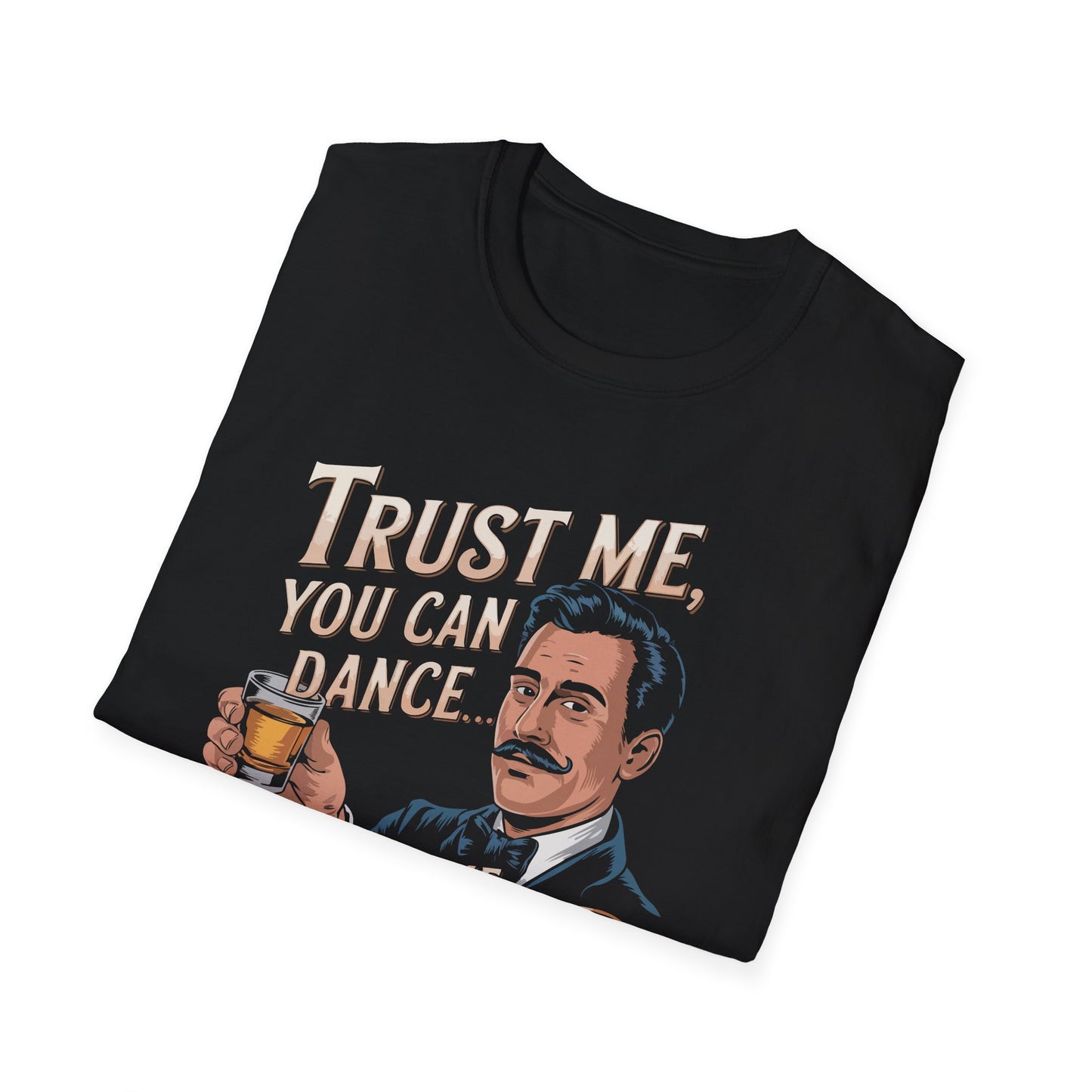 "Trust Me, You Can Dance... Said the Tequila" Softstyle T-Shirt