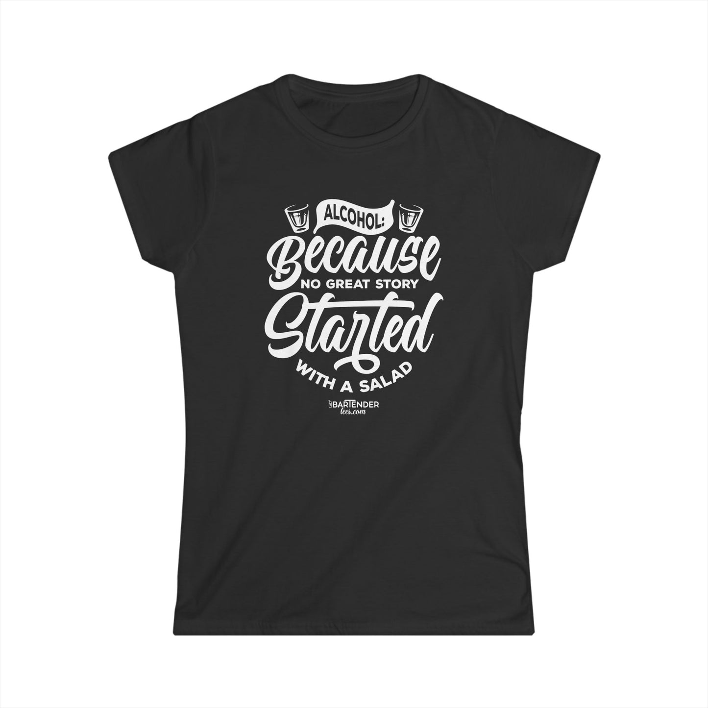 "Alcohol because no great story started with salad" Women's Bartender Tee