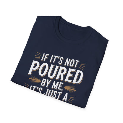 "If It's Not Poured by Me, It's Just a Drink" Softstyle T-Shirt