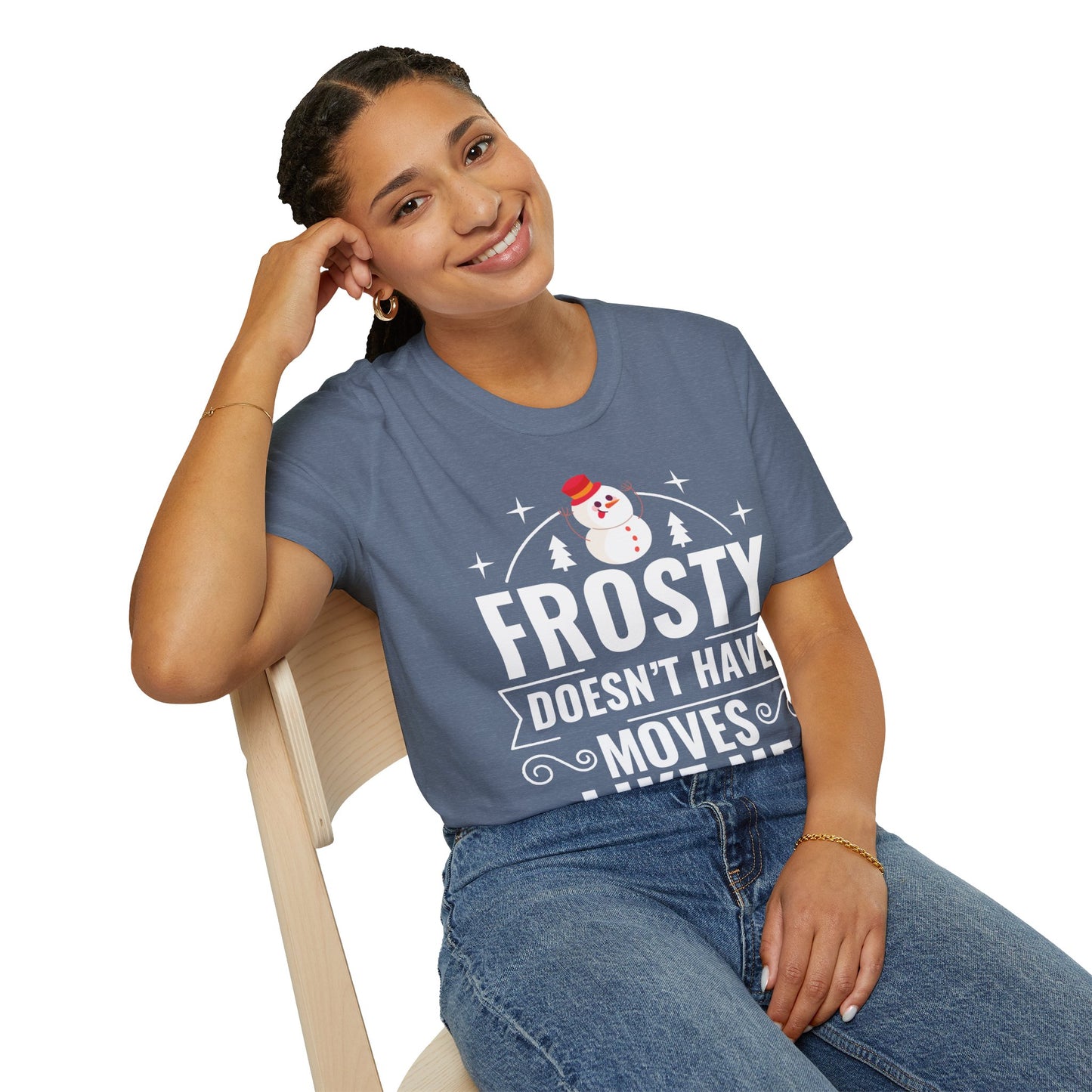 “Frosty Doesn’t Have Moves Like Me”  Unisex Softstyle T-Shirt