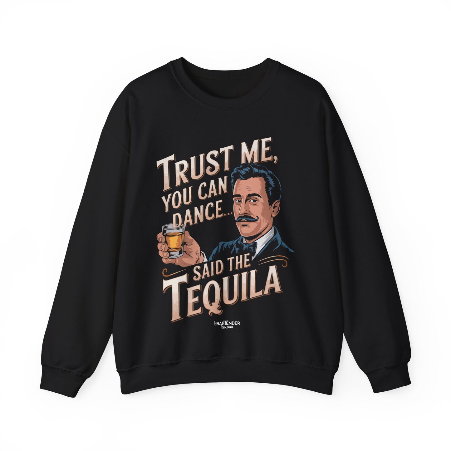 "Trust me yo ucan dance said the tequila" Bartender Sweatshirt