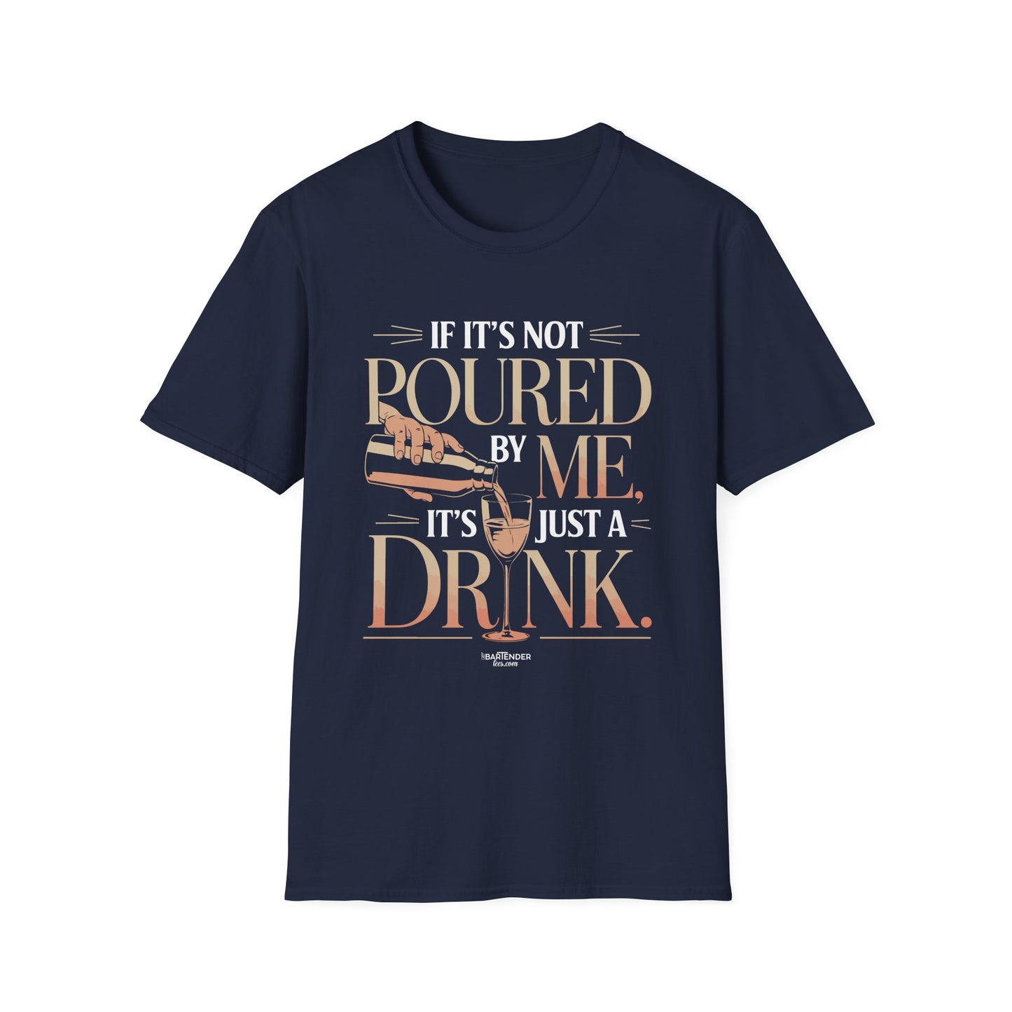 "If It's Not Poured by Me, It's Just a Drink" Softstyle T-Shirt