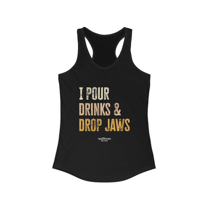 "I pour Drinks and Drop Jaws" Women's Bartender Tank Tops