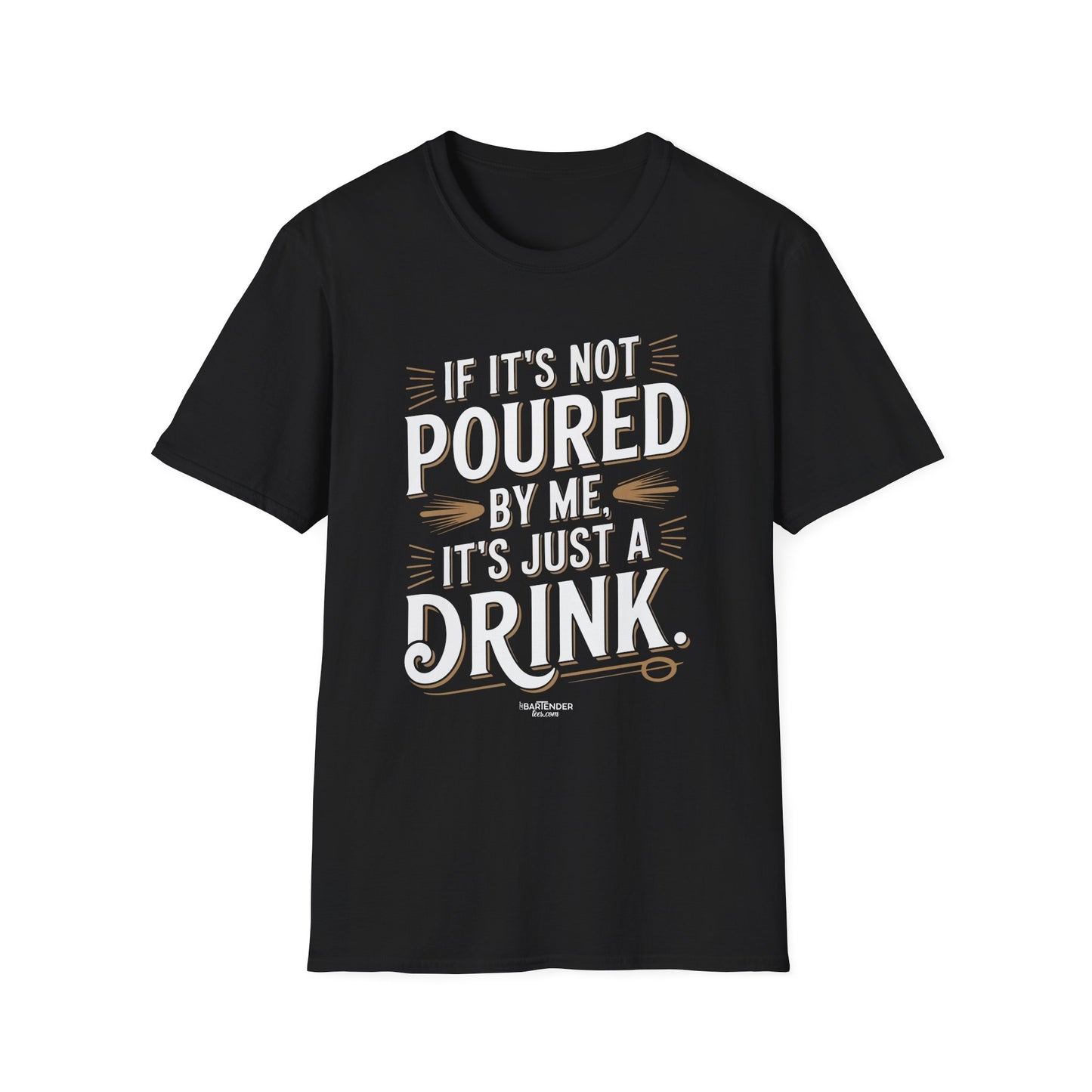 "If It's Not Poured by Me, It's Just a Drink" Softstyle T-Shirt