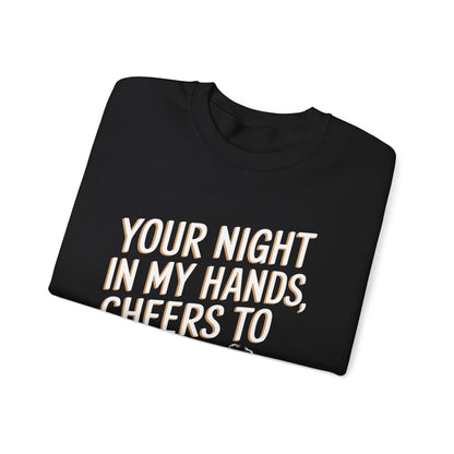 "your night in my hands cheers to that" Bartender Sweatshirt