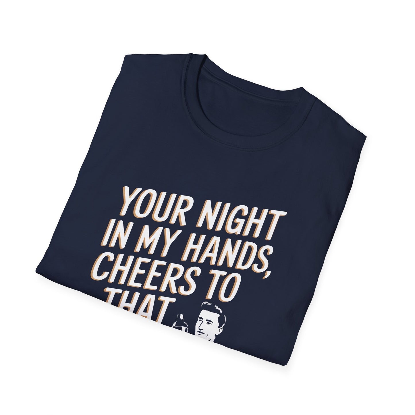 "Your Night in My Hands, Cheers to That" Softstyle T-Shirt