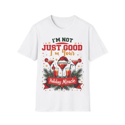 "I'm Not Just Good, I'm Your Holiday Miracle" Unisex Softstyle T-Shirt