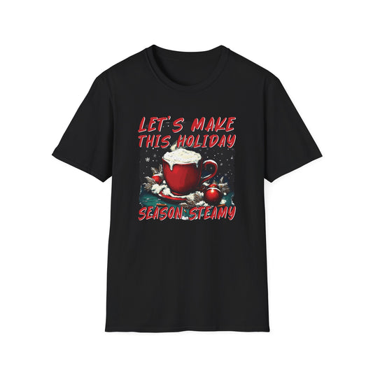 "Let’s Make This Holiday Season Steamy" Softstyle T-Shirt