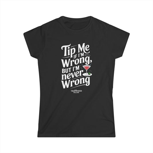 "Tip me if im wrong but im never wrong" Women's Bartender Tee