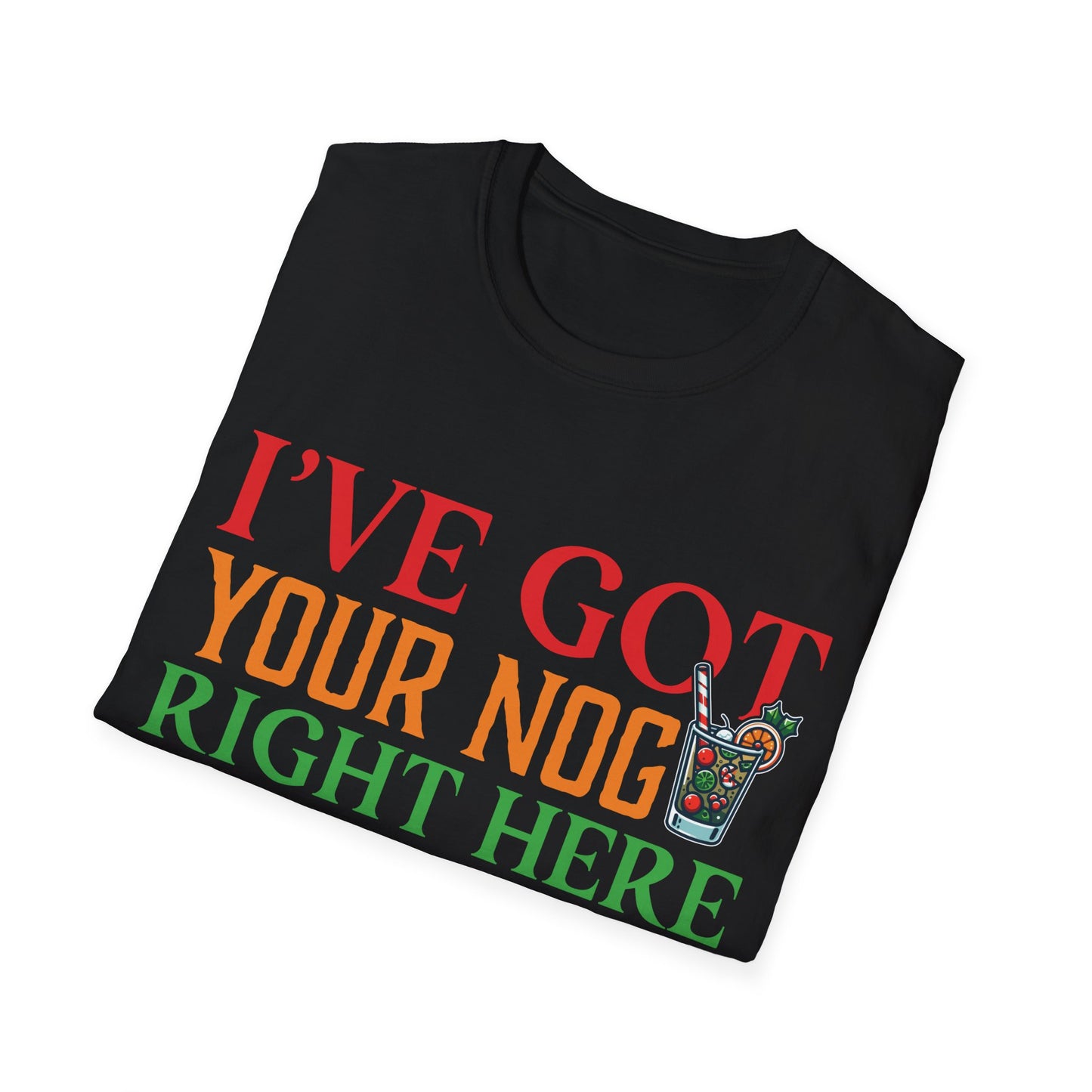 “Ive got your nog right here” Unisex Softstyle T-Shirt