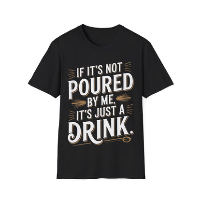 "If It's Not Poured by Me, It's Just a Drink" Softstyle T-Shirt