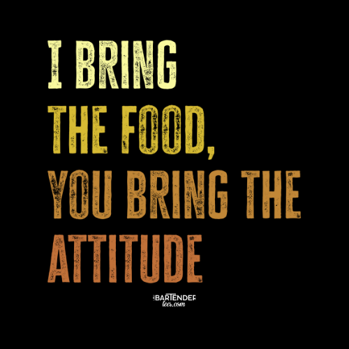 "I Bring the Food, You Bring the Attitude" Bartender Tee