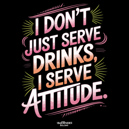 "I Don’t Just Serve Drinks, I Serve Attitude" Bartender T-shirt