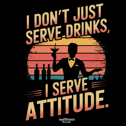 "I Don’t Just Serve Drinks, I Serve Attitude" Bartender Tee