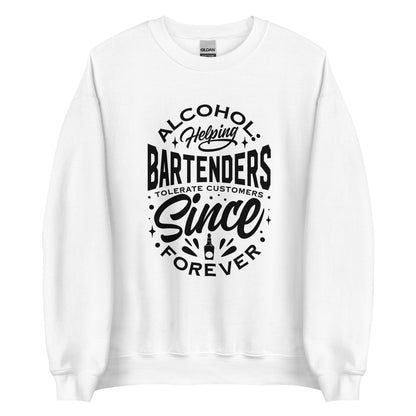 "Alcohol Helping Bartenders Tolerate Customers Since Forever" Sweatshirt