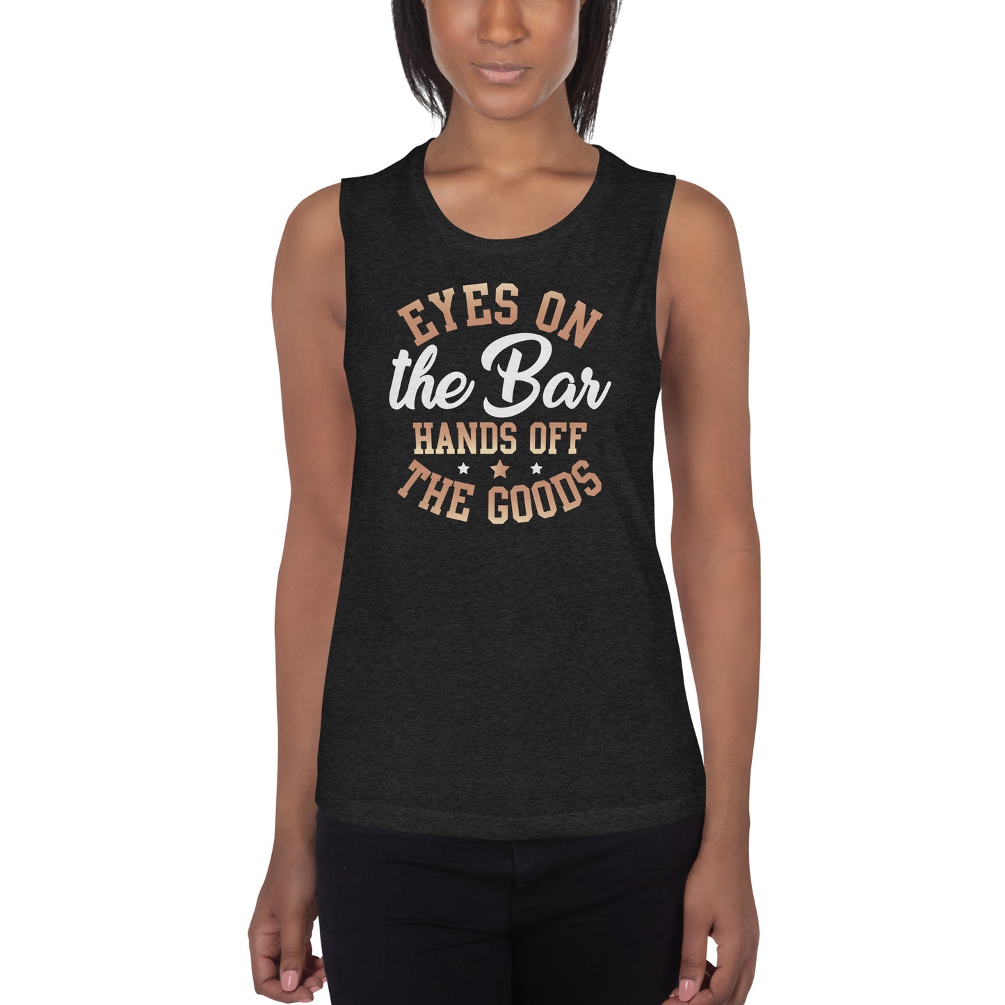 "Eyes On The Bar Hands Off The Goods" Women's Muscle Tank