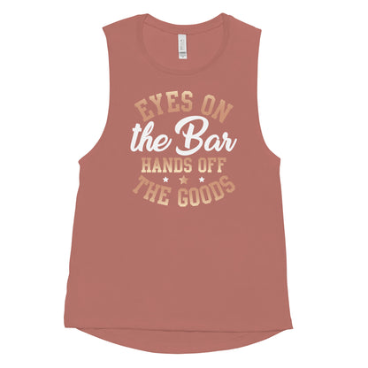 "Eyes On The Bar Hands Off The Goods" Women's Muscle Tank