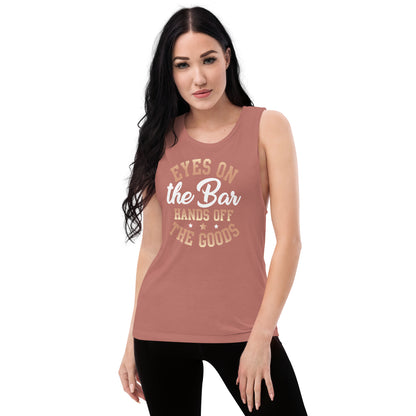 "Eyes On The Bar Hands Off The Goods" Women's Muscle Tank