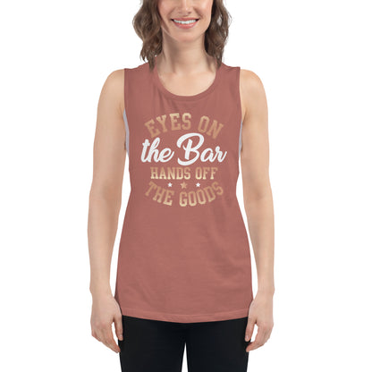 "Eyes On The Bar Hands Off The Goods" Women's Muscle Tank