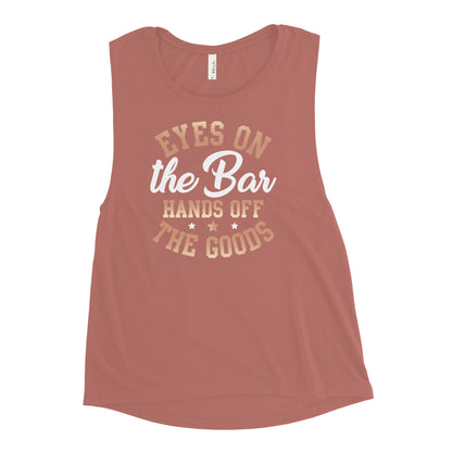 "Eyes On The Bar Hands Off The Goods" Women's Muscle Tank